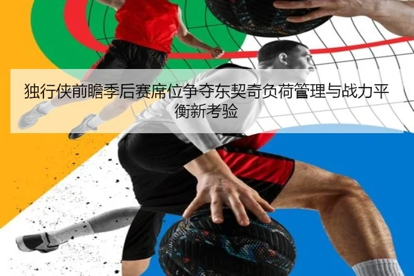 独行侠前瞻季后赛席位争夺东契奇负荷管理与战力平衡新考验