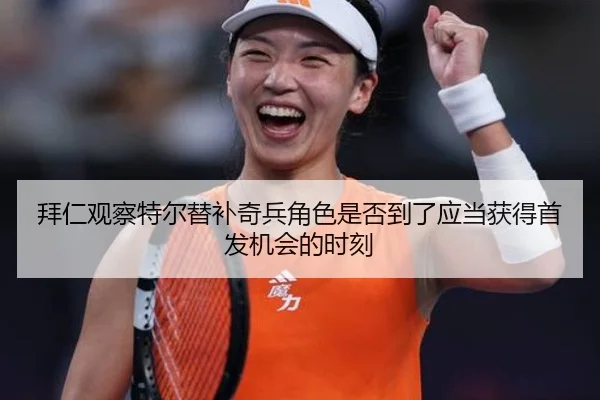 拜仁观察特尔替补奇兵角色是否到了应当获得首发机会的时刻
